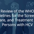 Review of the WHO Guidelines for the Screening, Care and Treatment of Persons with HCV